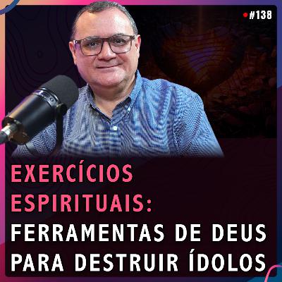 EXERCÍCIOS ESPIRITUAIS: Ferramentas de Deus Para Destruir Ídolos | Dr. AIRTON WILLIAMS #138