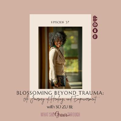 Blossoming Beyond Trauma: A Journey of Healing and Empowerment with So Zu Be