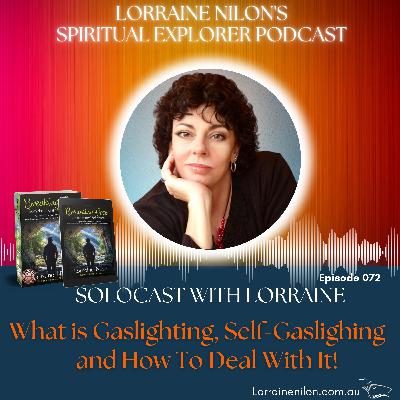 072: What is Gaslighting, Self-Gaslighting and How To Deal With It! LORRAINE NILON