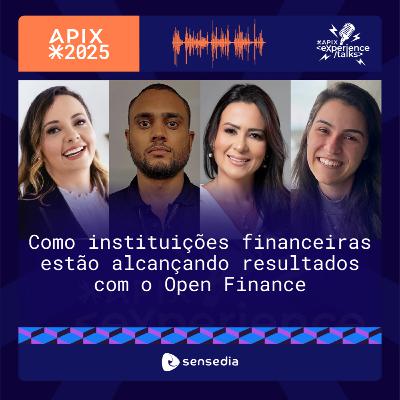Como instituições financeiras estão alcançando resultados com o Open Finance - APIX Experience Talks 2025 Como instituições financeiras estão alcançando resultados com o Open Finance - APIX Experience Talks 2025