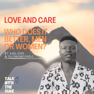 Love and Care: Who Does It Better, Men or Women? Ft Ajelion1 & OlomogeOndo