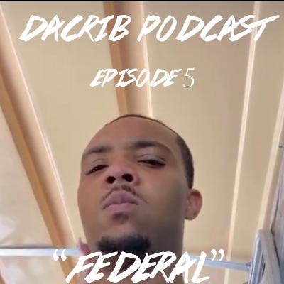 "Federal" DaCrib Podcast Episode 5 "Federal" DaCrib Podcast Episode 5