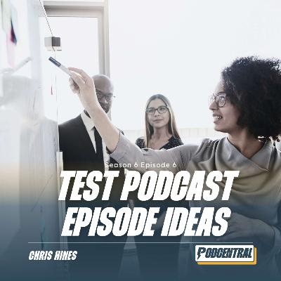 Start Testing Podcast Episode Ideas