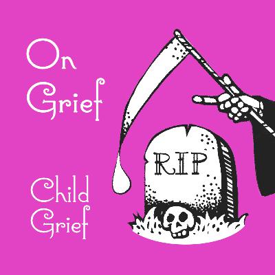 Episode 106: Child Grief Episode 106: Child Grief
