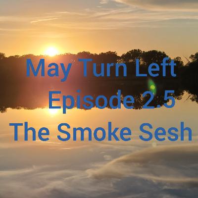 Episode 2.5 The Smoke Sesh 5 Episode 2.5 The Smoke Sesh 5