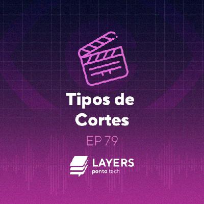 Tipos de cortes – Layers ponto tech #79