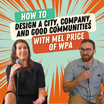 035: How to Design a City, Company, and Good Communities with Mel Price of WPA.