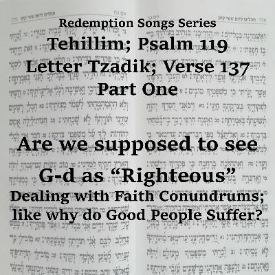 Redemption Songs Series Tehillim; Psalm 119 - Letter Tzadik; Verse 137 Part One