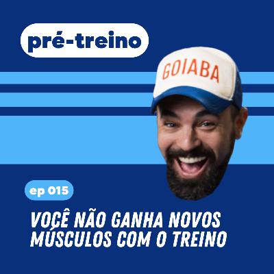 #15 - Você não ganha novos músculos com o treino