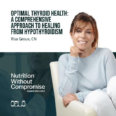 Optimal Thyroid Health: A Comprehensive Approach To Healing From Hypothyroidism With Risa Groux, CN