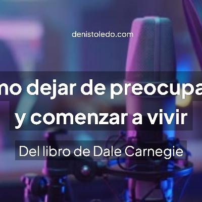 Cómo Dejar de Preocuparse y Comenzar a Vivir: Herramientas para Vencer la Ansiedad (del libro de Dale Carnegie) | Microaprendizajes