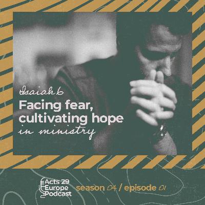 Isaiah 6 - Facing fear, cultivating hope in ministry - Philip Moore
