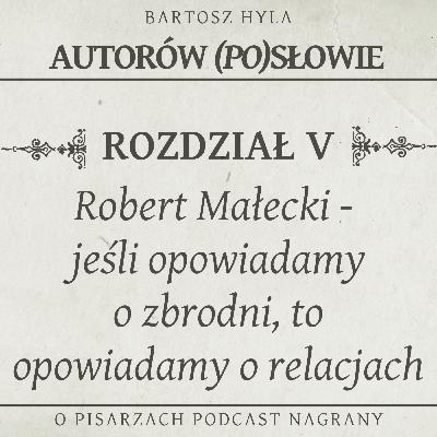 Robert Małecki - Jeśli opowiadamy o zbrodni, to opowiadamy o relacjach