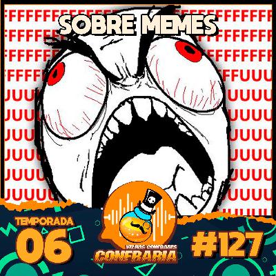 Confraria #127 - Sobre Memes