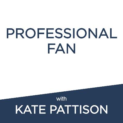 Professional Fan: Kate Pattison