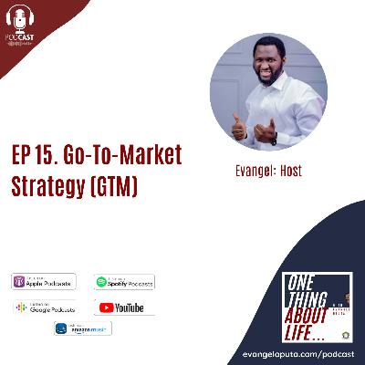 EP 15. Go-To-Market Strategy (GTM) EP 15. Go-To-Market Strategy (GTM)