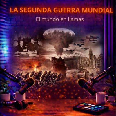 LA SEGUNDA GUERRA MUNDIAL: El mundo en llamas