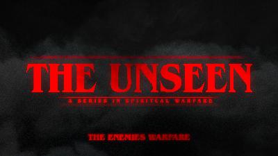 THE UNSEEN: The Enemies Warfare (A Series in Spiritual Warfare)