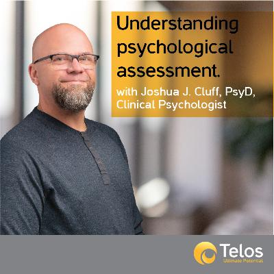 Understanding psychological assessment with Joshua J. Cluff, PsyD, Clinical Psychologist