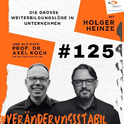 Ep. 125: Die große Weiterbildungslüge in Unternehmen (Talk mit Prof. Dr. Axel Koch) Ep. 125: Die große Weiterbildungslüge in Unternehmen (Talk mit Prof. Dr. Axel Koch)