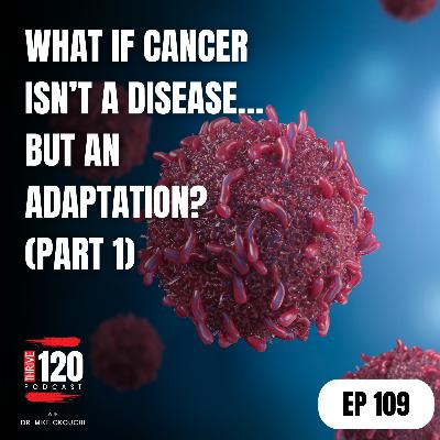 EP 109: What if Cancer isn't a disease, but an adaptation? (Part 1) EP 109: What if Cancer isn't a disease, but an adaptation? (Part 1)