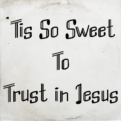 'Tis So Sweet to Trust in Jesus by Louisa Stead