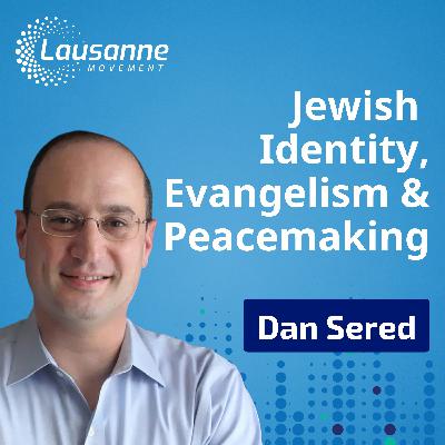 Jews for Jesus: Dan Sered on Messianic Jewish Identity, Evangelism & Peacemaking in Israel–Palestine