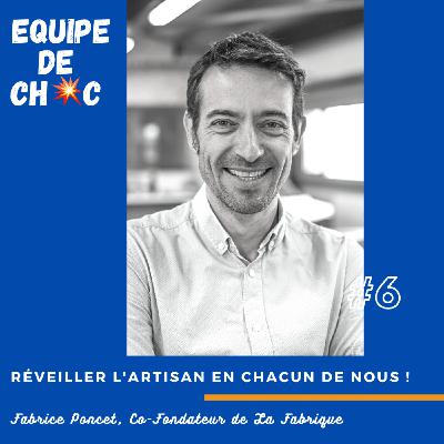 #6 - Fabrice Poncet, Co-fondateur de La Fabrique - Réveiller l'artisan en chacun de nous !