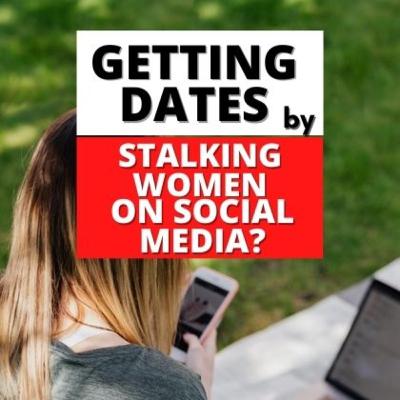 Getting Dates By Stalking Women on Social Media? Getting Dates By Stalking Women on Social Media?