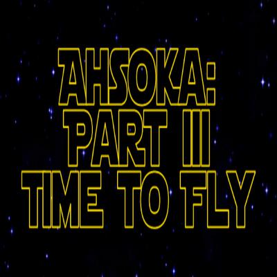 Star Wars Re-Watch Podcast Ahsoka Part Three: Time to Fly