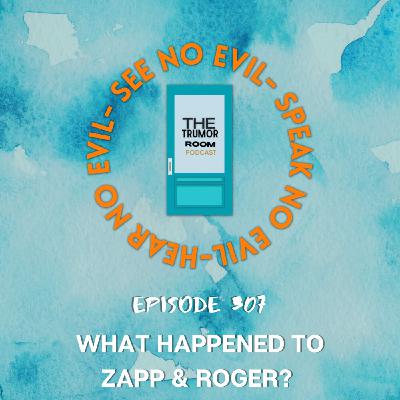 307| What Happened to Zapp & Roger?