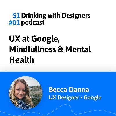 #01: UX at Google, Mindfulness & Mental Health #01: UX at Google, Mindfulness & Mental Health