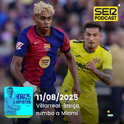 Hora 25 Deportes | Villarreal-Barça, rumbo a Miami
