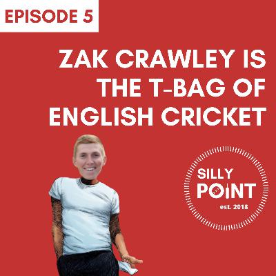 Episode 5: Zak Crawley is the T-Bag of English Cricket