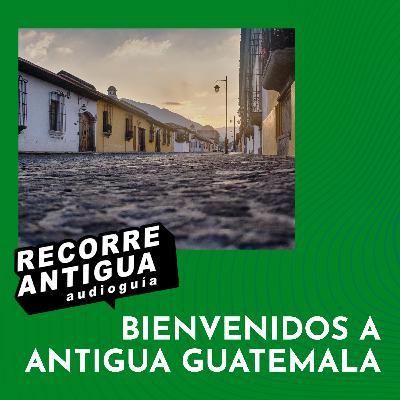 Bienvenidos a Antigua Guatemala