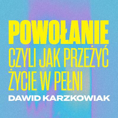 Powołanie, czyli jak przeżyć życie w pełni - Dawid Karzkowiak