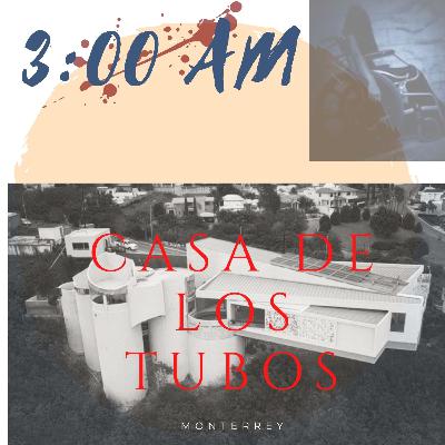 Podcast 3AM - Capitulo 01, La Casa De Los Tubos, Monterrey Podcast 3AM - Capitulo 01, La Casa De Los Tubos, Monterrey