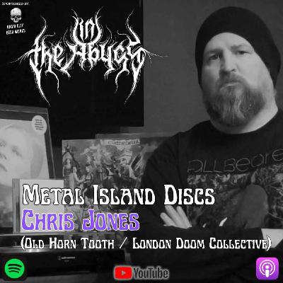 METAL ISLAND DISCS - Chris Jones (Old Horn Tooth / London Doom Collective)