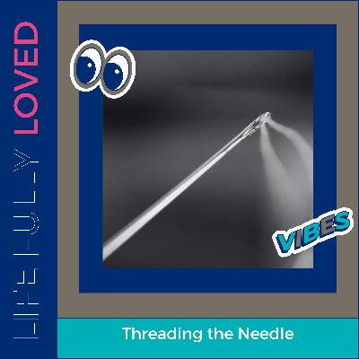 Threading the Needle Threading the Needle