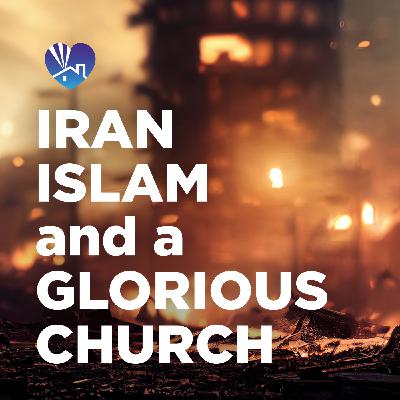 Iran, Islam, and a Glorious Church: a prophetic conversation.