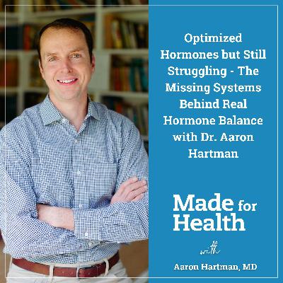 Optimized Hormones but Still Struggling - The Missing Systems Behind Real Hormone Balance with Dr. Aaron Hartman | Hormone Optimization | E127
