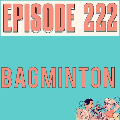 BAGMINTON - EPISODE 222