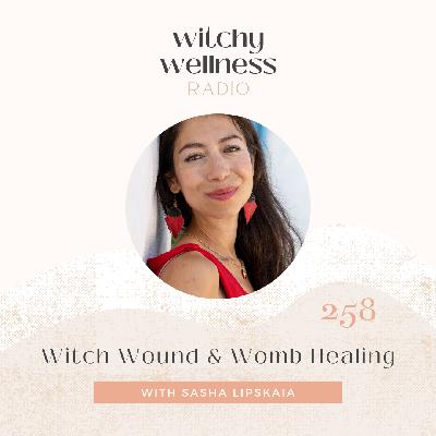#258 Witch Wound & Womb Healing with Sasha Lipskaia