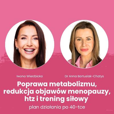 Poprawa metabolizmu, redukcja objawów menopauzy, htz i trening siłowy. Rozmowa Iwony Wierzbickiej i Anny Bartusiak-Chatys Poprawa metabolizmu, redukcja objawów menopauzy, htz i trening siłowy. Rozmowa Iwony Wierzbickiej i Anny Bartusiak-Chatys