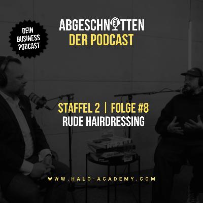 ABGESCHNITTEN - der Podcast | Staffel 2 | Folge #8 mit Dennis van Lierop & RUDE Hairdressing