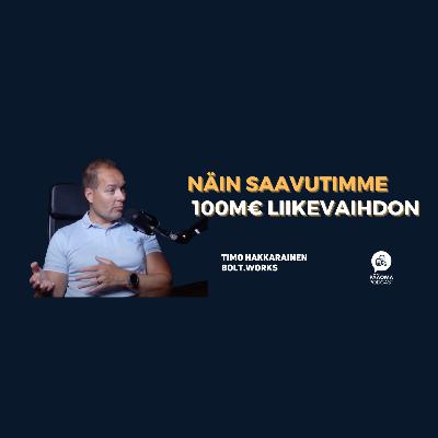 Näin saavutimme 100M€ liikevaihdon Timo Hakkarainen Bolt.Works