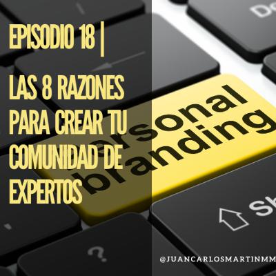 Episodio 18| Las 8 Razones para crear tu Comunidad de Expertos Episodio 18| Las 8 Razones para crear tu Comunidad de Expertos