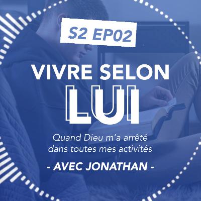 S2#02 Vivre pour Lui (Quand Dieu m'a arrêté dans mes activités) - Avec Jonathan