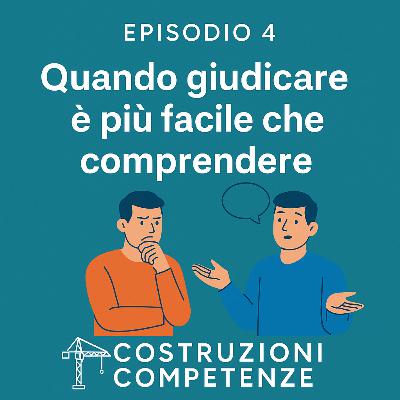 EP.04 – Quando giudicare è più facile che comprendere