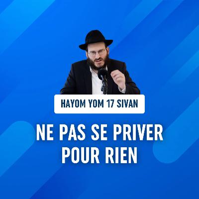 Ne pas se priver pour rien - Hayom Yom 17 Sivan
